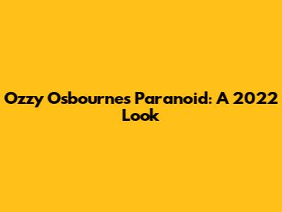 Ozzy Osbourne's Paranoid: A 2022 Look