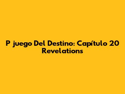 P*juego Del Destino: Capítulo 20 Revelations