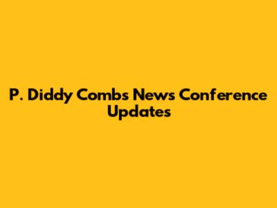 P. Diddy Combs News Conference Updates