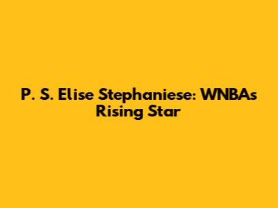 P. S. Elise Stephaniese: WNBA's Rising Star