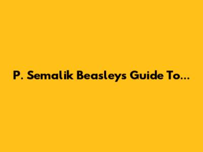 P. Semalik Beasley's Guide To...