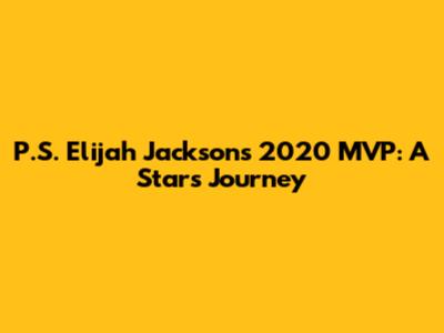 P.S. Elijah Jackson's 2020 MVP: A Star's Journey