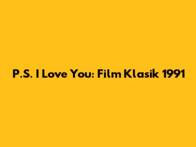 P.S. I Love You: Film Klasik 1991