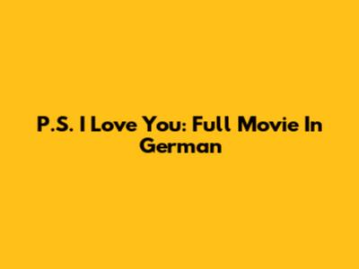 P.S. I Love You: Full Movie In German