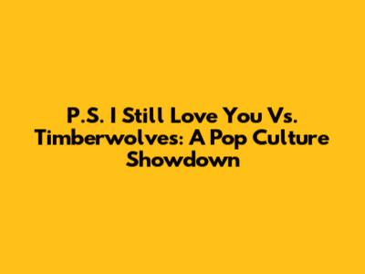 P.S. I Still Love You Vs. Timberwolves: A Pop Culture Showdown