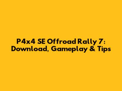 P4x4 SE Offroad Rally 7: Download, Gameplay & Tips