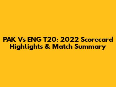 PAK Vs ENG T20: 2022 Scorecard Highlights & Match Summary