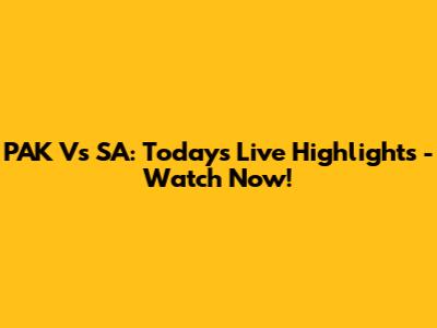 PAK Vs SA: Today's Live Highlights - Watch Now!