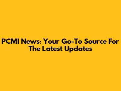 PCMI News: Your Go-To Source For The Latest Updates