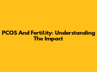 PCOS And Fertility: Understanding The Impact