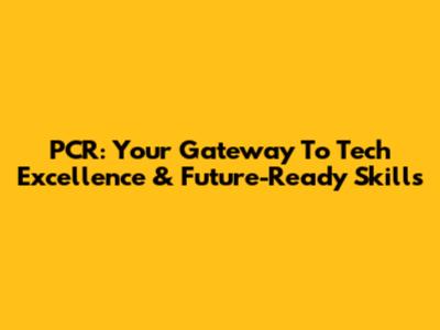 PCR: Your Gateway To Tech Excellence & Future-Ready Skills