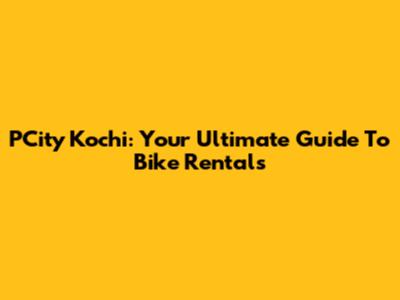 PCity Kochi: Your Ultimate Guide To Bike Rentals