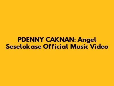 PDENNY CAKNAN: Angel Seselokase Official Music Video