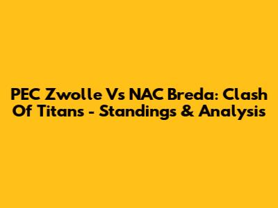 PEC Zwolle Vs NAC Breda: Clash Of Titans - Standings & Analysis
