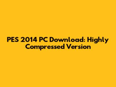PES 2014 PC Download: Highly Compressed Version