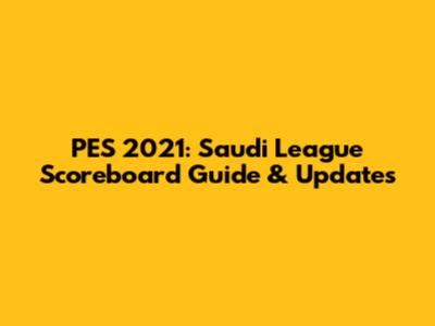 PES 2021: Saudi League Scoreboard Guide & Updates