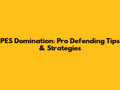 PES Domination: Pro Defending Tips & Strategies