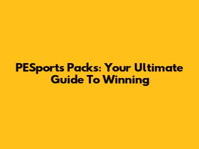 PESports Packs: Your Ultimate Guide To Winning