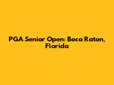 PGA Senior Open: Boca Raton, Florida