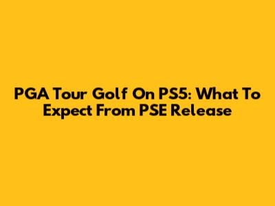 PGA Tour Golf On PS5: What To Expect From PSE Release