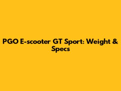 PGO E-scooter GT Sport: Weight & Specs