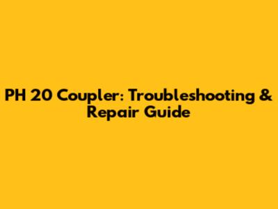 PH 20 Coupler: Troubleshooting & Repair Guide