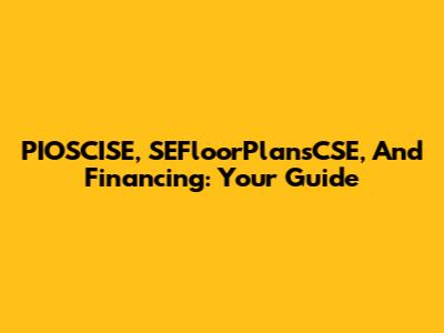 PIOSCISE, SEFloorPlansCSE, And Financing: Your Guide