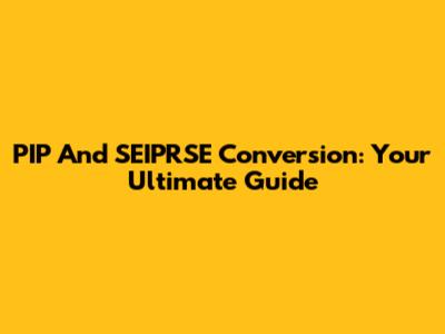 PIP And SEIPRSE Conversion: Your Ultimate Guide
