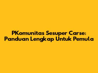 PKomunitas Sesuper Carse: Panduan Lengkap Untuk Pemula