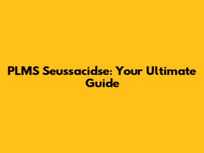 PLMS Seussacidse: Your Ultimate Guide