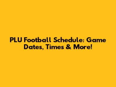PLU Football Schedule: Game Dates, Times & More!
