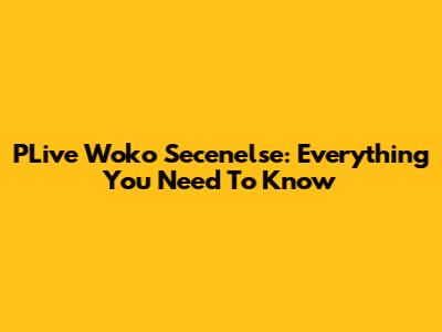 PLive Woko Secenelse: Everything You Need To Know