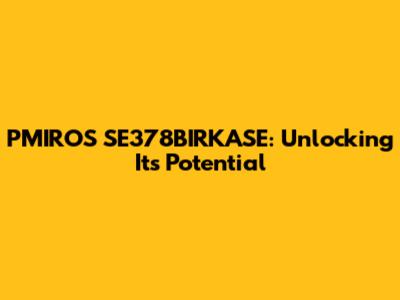 PMIROS_SE378BIRKASE: Unlocking Its Potential