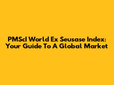 PMScI World Ex Seusase Index: Your Guide To A Global Market
