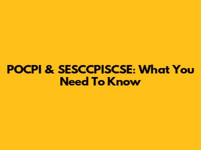 POCPI & SESCCPISCSE: What You Need To Know