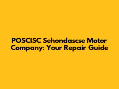 POSCISC Sehondascse Motor Company: Your Repair Guide