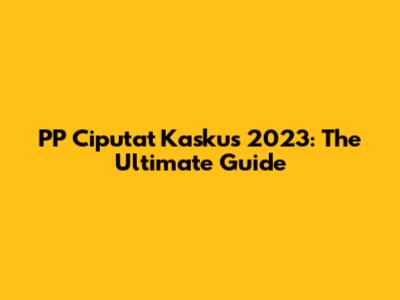 PP Ciputat Kaskus 2023: The Ultimate Guide