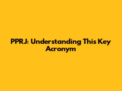 PPRJ: Understanding This Key Acronym