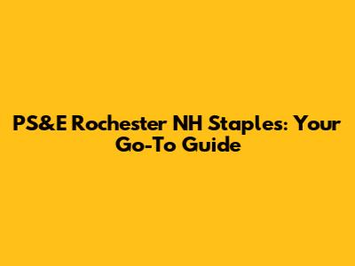 PS&E Rochester NH Staples: Your Go-To Guide