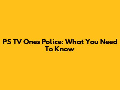 PS TV One's Police: What You Need To Know