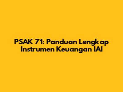 PSAK 71: Panduan Lengkap Instrumen Keuangan IAI