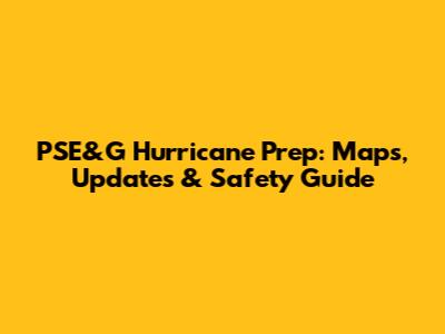 PSE&G Hurricane Prep: Maps, Updates & Safety Guide