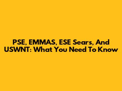 PSE, EMMAS, ESE Sears, And USWNT: What You Need To Know