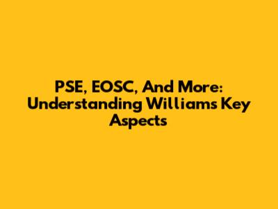 PSE, EOSC, And More: Understanding Williams' Key Aspects