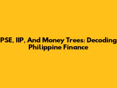 PSE, IIP, And Money Trees: Decoding Philippine Finance
