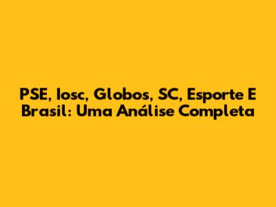 PSE, Iosc, Globos, SC, Esporte E Brasil: Uma Análise Completa