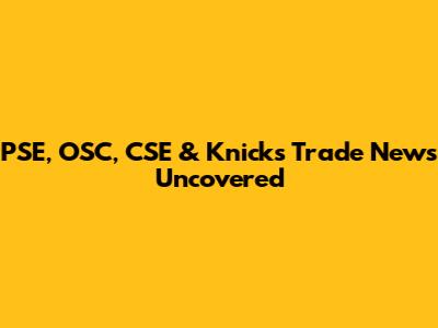 PSE, OSC, CSE & Knicks Trade News Uncovered