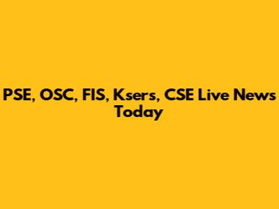 PSE, OSC, FIS, Ksers, CSE Live News Today