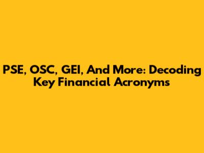 PSE, OSC, GEI, And More: Decoding Key Financial Acronyms