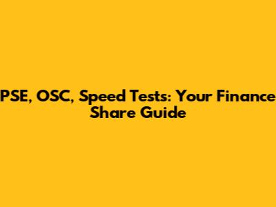 PSE, OSC, Speed Tests: Your Finance Share Guide